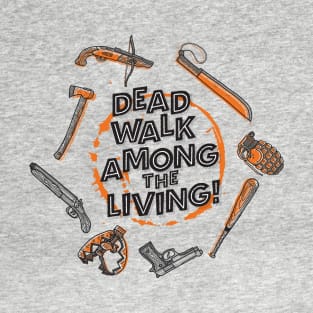 Dead Walk Among The Living - Zombie Weapons for the Apocalypse T-Shirt